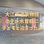 大江戸温泉物語ホテル木曽路に子どもと泊まったよ