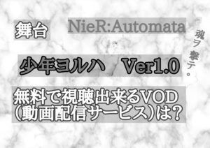 舞台『少年ヨルハVer1.0』を無料で視聴できるVOD(動画配信サービス)は?