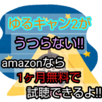 ゆるキャン2がうつらない!! amazonなら1ヶ月無料で試聴できるよ!!