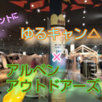 ゆるキャンとアルペンアウトドアーズコラボイベントへ行きました